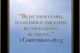 Corinthians 16:13-14 Be on your guard; stand firm in the faith; be courageous; be strong. 14 Do everything in love.